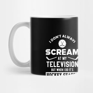 Hockey Season - I don't always scream at my television Mug